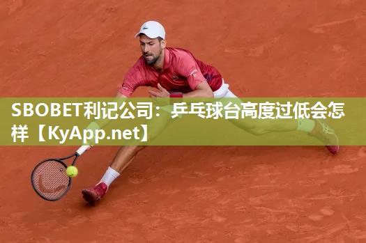 SBOBET利记公司：乒乓球台高度过低会怎样