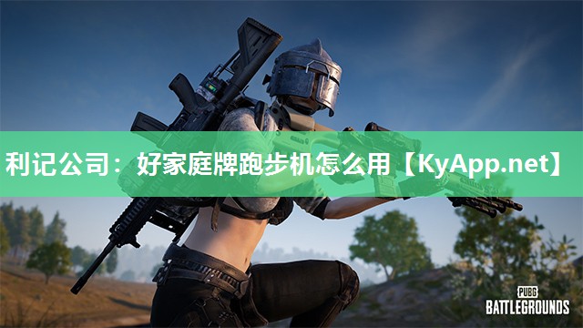 利记公司：好家庭牌跑步机怎么用