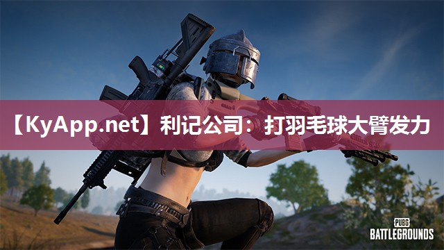 利记公司：打羽毛球大臂发力