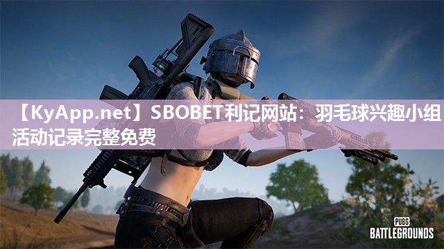 SBOBET利记网站：羽毛球兴趣小组活动记录完整免费