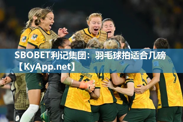 SBOBET利记集团：羽毛球拍适合几磅
