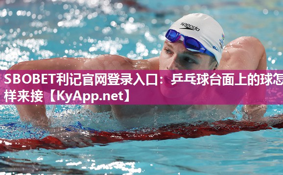 乒乓球台面上的球怎样来接 乒乓球台面上的球怎样来接