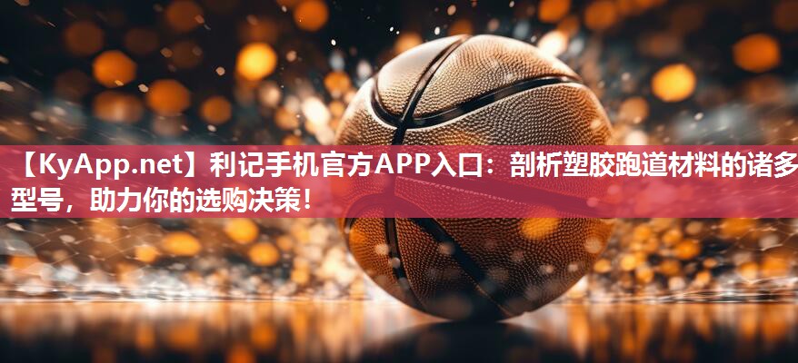 剖析塑胶跑道材料的诸多型号,助力你的选购决策! 剖析塑胶跑道材料的诸多型号,助力你的选购决策!