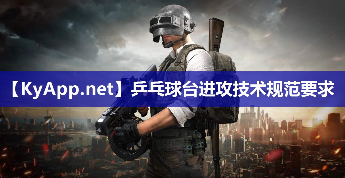 乒乓球台进攻技术规范要求 乒乓球台进攻技术规范要求