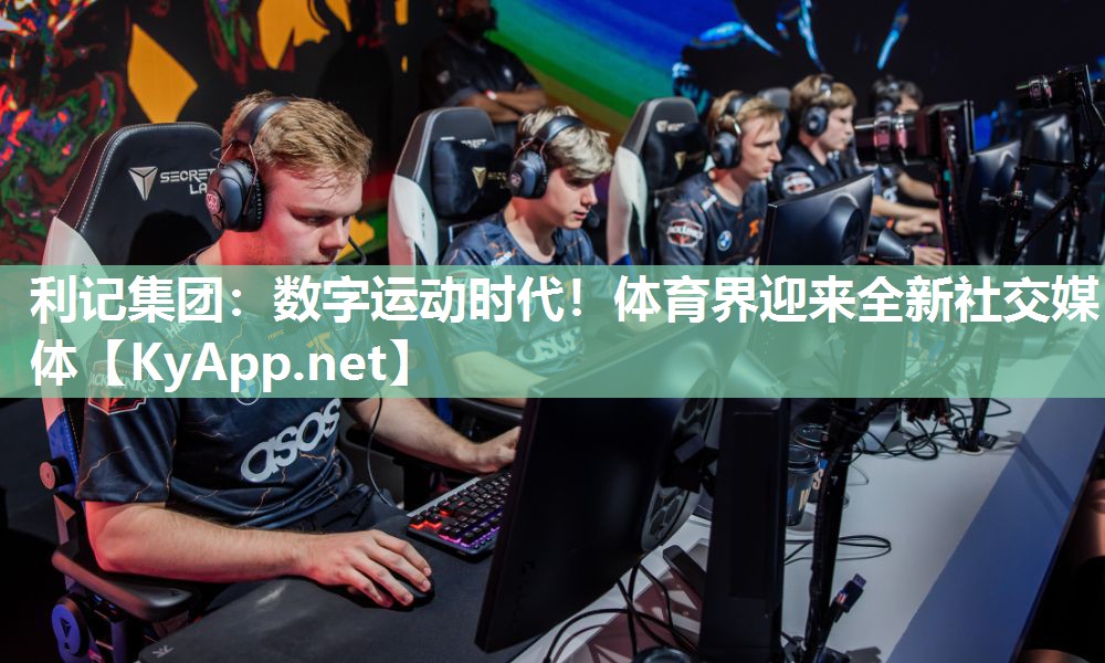 数字运动时代!体育界迎来全新社交媒体 数字运动时代!体育界迎来全新社交媒体