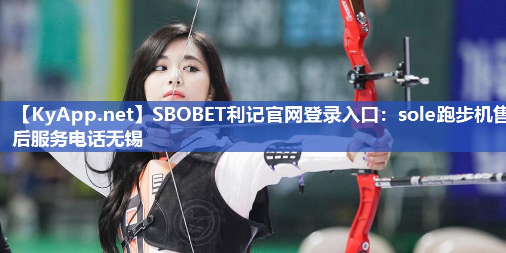 sole跑步机售后服务电话无锡 sole跑步机售后服务电话无锡