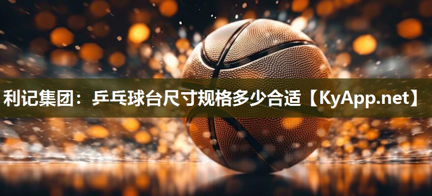 乒乓球台尺寸规格多少合适 乒乓球台尺寸规格多少合适