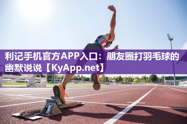 朋友圈打羽毛球的幽默说说 朋友圈打羽毛球的幽默说说