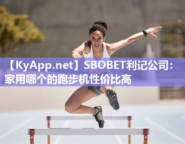 家用哪个的跑步机性价比高 家用哪个的跑步机性价比高